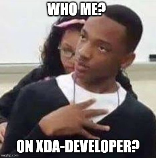 Who me? On xda developer?